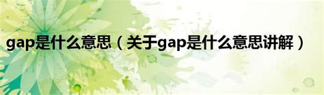gap是什么意思（关于gap是什么意思讲解）_华夏智能网