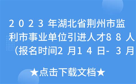 2023年湖北省荆州市监利市事业单位引进人才88人（报名时间2月14日-3月1日）