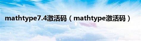 MathType激活码怎么用 MathType激活码多少钱-MathType中文网