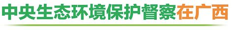 中央生态环境保护督察广西壮族自治区进驻信息公告 - 梧州零距离网