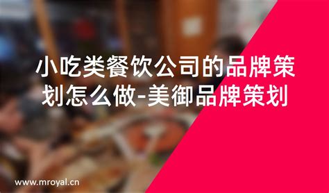 餐饮策划公司谈小吃品牌全案策划-上海美御