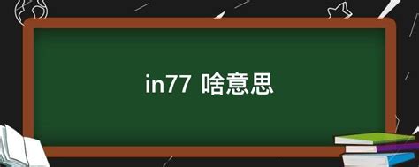 in77 啥意思 - 业百科