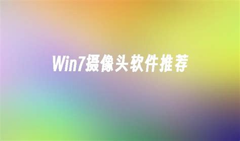 Win7摄像头软件推荐_windows7教程_windows10系统之家