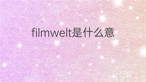 filmwelt是什么意思 filmwelt的翻译、中文解释 – 下午有课