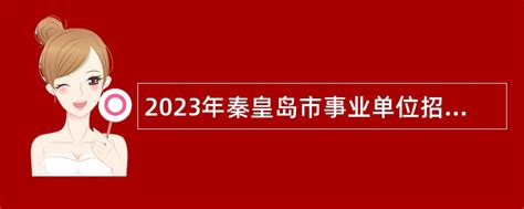 2023年秦皇岛市事业单位招聘考试公告（806名）- 事业单位招聘网
