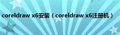 coreldraw x6安装（coreldraw x6注册机）_51房产网