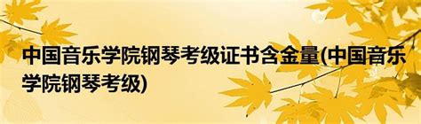 中国音乐学院钢琴考级证书含金量(中国音乐学院钢琴考级)_草根科学网