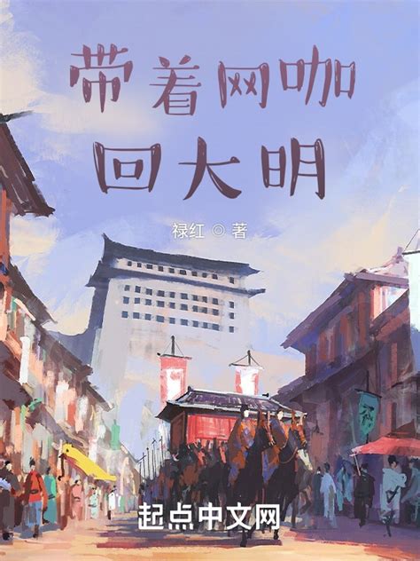 《带着网咖回大明》小说在线阅读-起点中文网