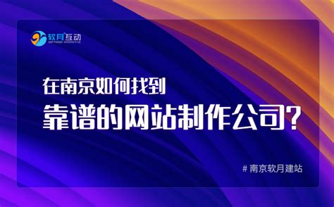 在南京如何找到靠谱的网站制作公司？_建站_资讯_-南京软月网站建设