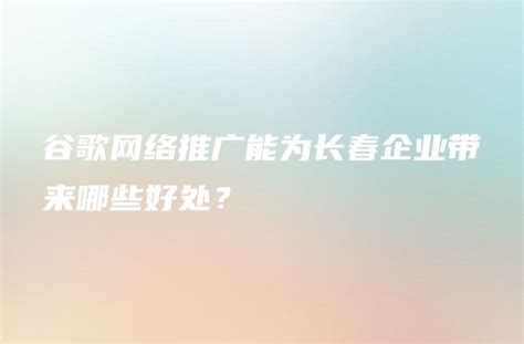 谷歌网络推广能为长春企业带来哪些好处？ - DTCStart