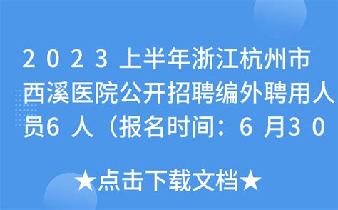 2023上半年浙江杭州市西溪医院公开招聘编外聘用人员6人（报名时间：6月30日止）