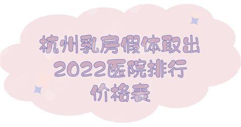 2022杭州乳房假体取出医院排行+价格表-爱丽帮