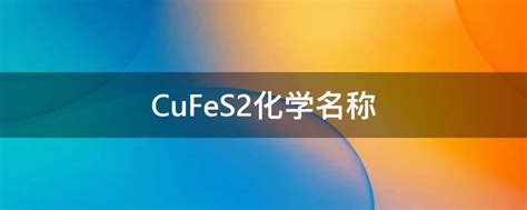 CuFeS2化学名称 - 业百科