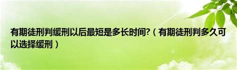 有期徒刑判缓刑以后最短是多长时间?（有期徒刑判多久可以选择缓刑）_草根科学网