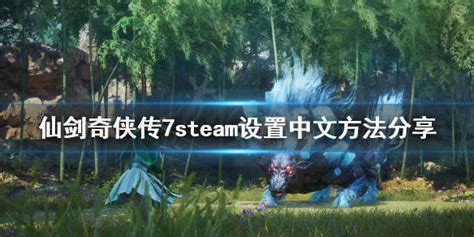《仙剑奇侠传7》steam怎么修改语言？steam设置中文方法分享_游戏