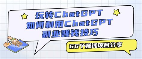 玩转ChatGPT，如何利用ChatGPT副业赚钱技巧，66个赚钱项目分享