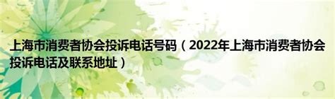 上海市消费者协会投诉电话号码（2022年上海市消费者协会投诉电话及联系地址）_草根科学网