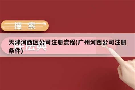 天津河西区公司注册流程(广州河西公司注册条件) - 岁税无忧科技