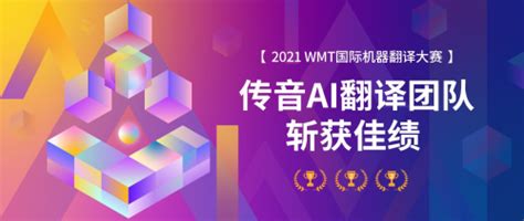 传音AI翻译团队获WMT 2021国际机器翻译大赛非洲小语种方向冠军_推荐_i黑马