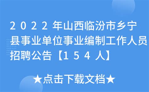 2022年山西临汾市乡宁县事业单位事业编制工作人员招聘公告【154人】