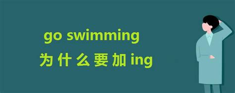 go swimming为什么要加ing - 战马教育