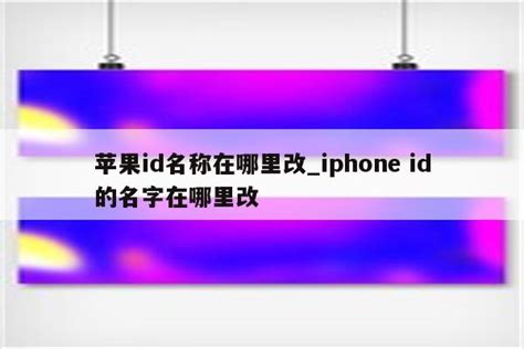 苹果id名称在哪里改_iphone id的名字在哪里改 - 各区苹果ID - APPid共享网