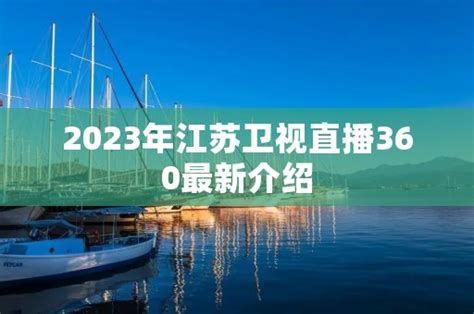 2023年江苏卫视直播360最新介绍 - 周记网