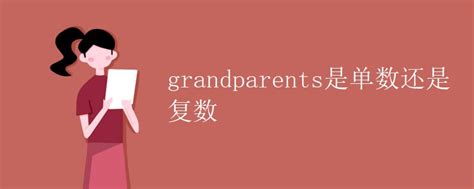 grandparents是单数还是复数_有途教育