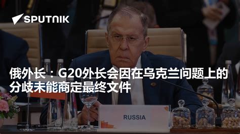 俄外长：G20外长会因在乌克兰问题上的分歧未能商定最终文件 - 2023年3月2日, 俄罗斯卫星通讯社