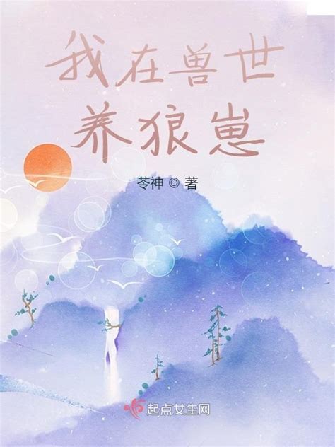 《我在兽世养狼崽》小说在线阅读-起点中文网