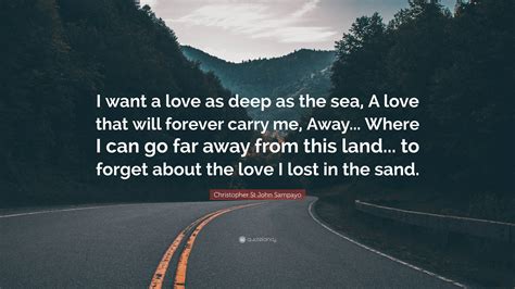 Christopher St John Sampayo Quote: “I want a love as deep as the sea, A ...
