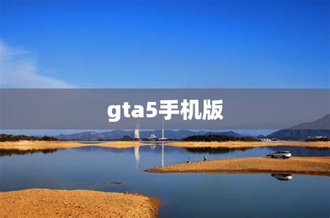 gta5手机版(手机版GTA5全新体验) - 中体在线