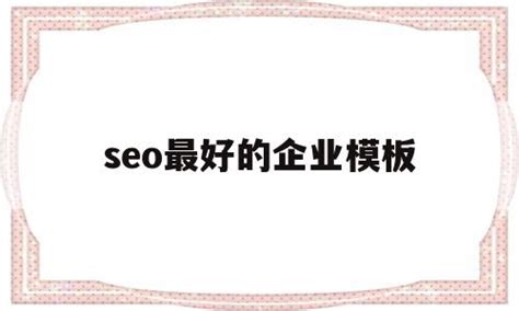 seo最好的企业模板(seo最好的企业模板有哪些) - 杂七乱八 - 源码村资源网