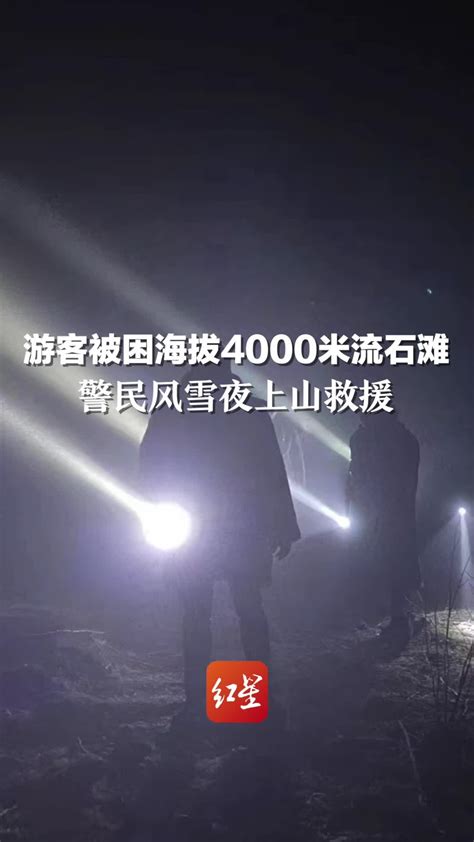游客被困海拔4000米流石滩，警民风雪夜上山救援_凤凰网视频_凤凰网