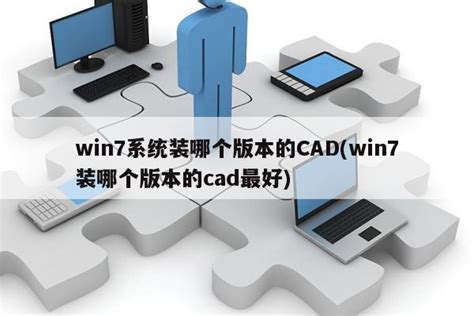 win7系统装哪个版本的CAD(win7装哪个版本的cad最好)|仙踪小栈
