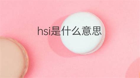 hsi是什么意思 hsi的翻译、读音、例句、中文解释 – 下午有课