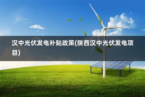 陕西光伏发电补贴政策(陕西光伏发电补贴政策最新消息) - 太阳能光伏板