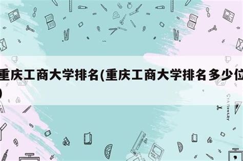 重庆工商大学排名(重庆工商大学排名多少位) - 岁税无忧科技