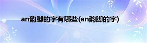 an韵脚的字有哪些(an韵脚的字)_草根科学网