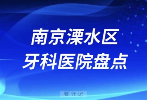 南京溧水区牙科医院排名榜前十名单盘点 2023-2024 - 看牙记网