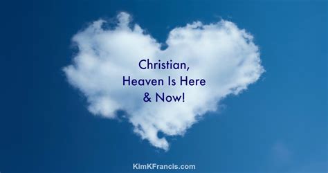 Christian, Heaven Is Here & Now!