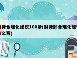 财务合理化建议100条(财务部合理化建议怎么写) - 岁税无忧科技