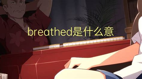 breathed是什么意思 breathed的中文翻译、读音、例句-一站翻译