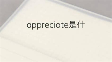 appreciate是什么意思 appreciate的翻译、中文解释 – 下午有课