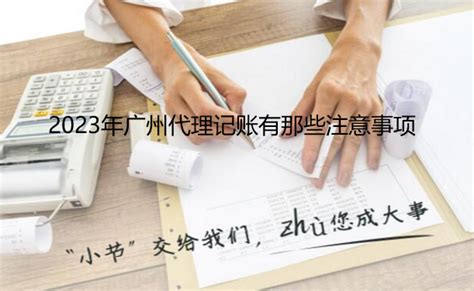 2023年广州代理记账有哪些注意事项_工商财税知识网