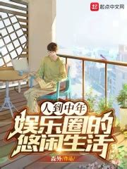 人到中年：娱乐圈的悠闲生活(森外)全本在线阅读-起点中文网官方正版