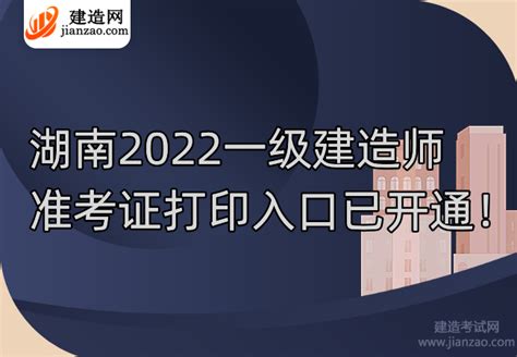 湖南2022一级建造师准考证打印入口已开通！-建造网