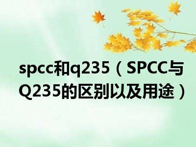 spcc和q235（SPCC与Q235的区别以及用途）_一天资讯网