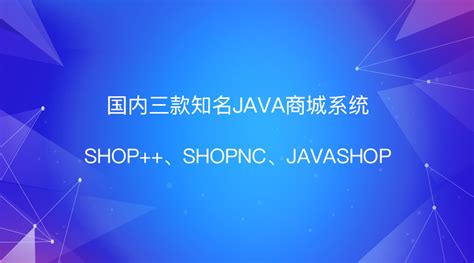 国内三款知名java商城系统：shop++、shopnc、javashop浅析_功能
