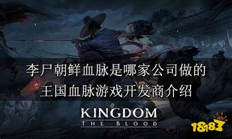 李尸朝鲜血脉是哪家公司做的 王国血脉游戏开发商介绍_18183(none)专区